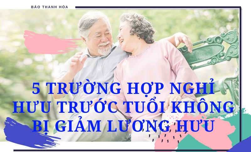 [Inforgraphics] - 5 Trường hợp nghỉ hưu trước tuổi không bị giảm lương hưu