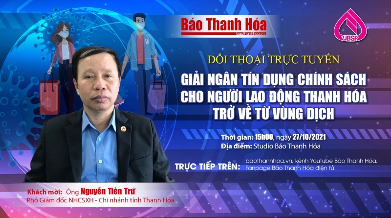 15h, ngày 27-10-2021: Đối thoại trực tuyến “Giải ngân tín dụng chính sách cho người lao động Thanh Hóa trở về từ vùng dịch”