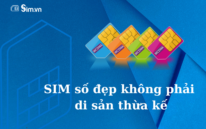 SIM số đẹp có được đưa vào danh sách di sản thừa kế?