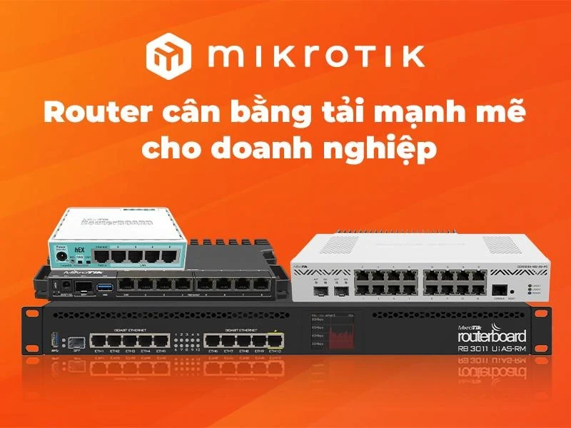Đánh giá Router MikroTik - bộ định tuyến cân bằng tải mạnh mẽ cho doanh nghiệp