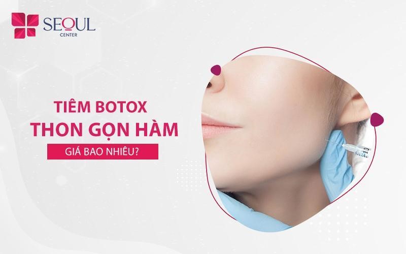 Tiêm botox gọn hàm giá bao nhiêu? Niêm tiêm botox gọn hàm ở đâu?