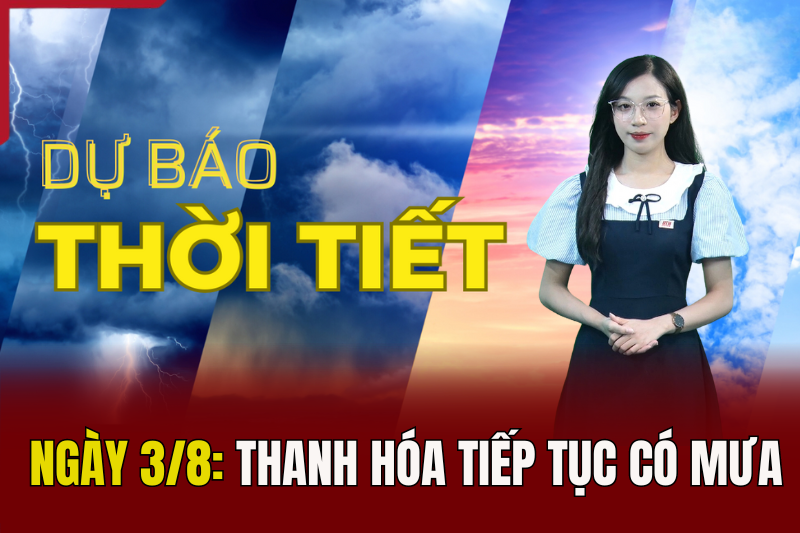 Dự báo thời tiết ngày 3/8: Thanh Hóa tiếp tục có mưa