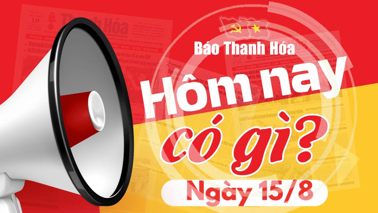 Hôm nay có gì? - Sự kiện nổi bật ngày 15/8/2024