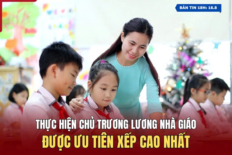 [Bản tin 18h] Thực hiện chủ trương lương nhà giáo được ưu tiên xếp cao nhất