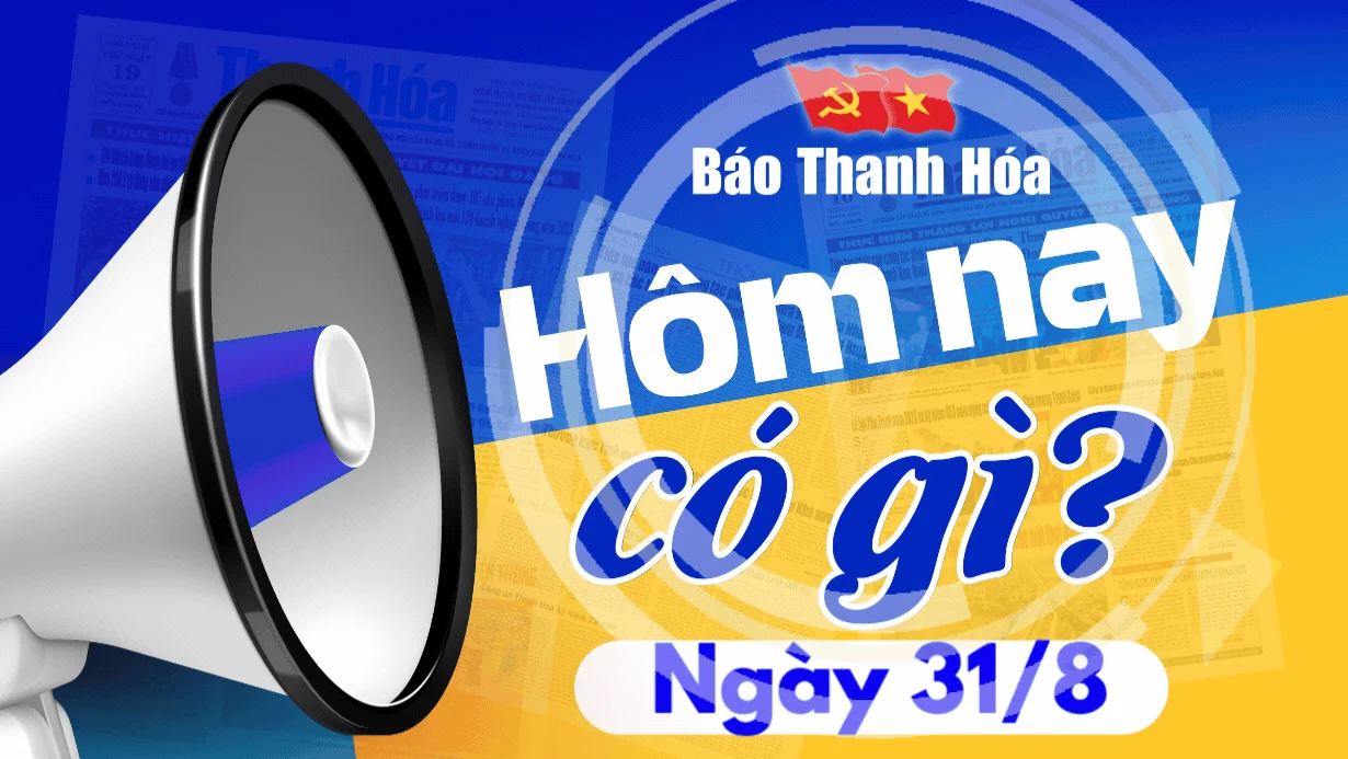 Hôm nay có gì? - Sự kiện nổi bật ngày 31/8/2024