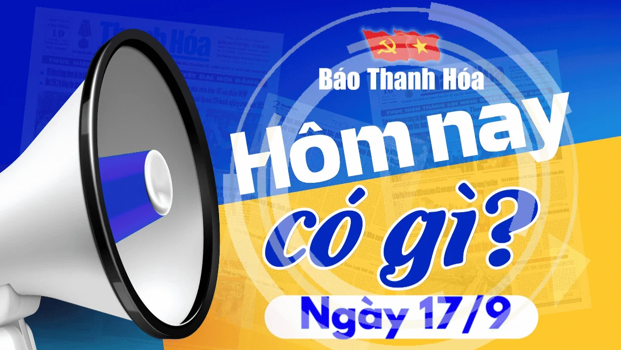 Hôm nay có gì? - Sự kiện nổi bật ngày 17/9/2024
