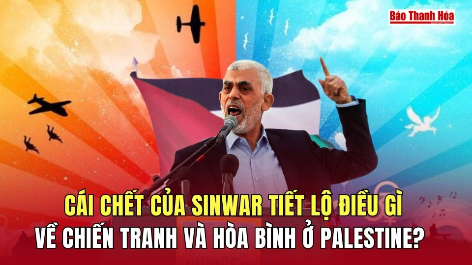 Cái chết của Sinwar tiết lộ điều gì về chiến tranh và hòa bình ở Palestine?