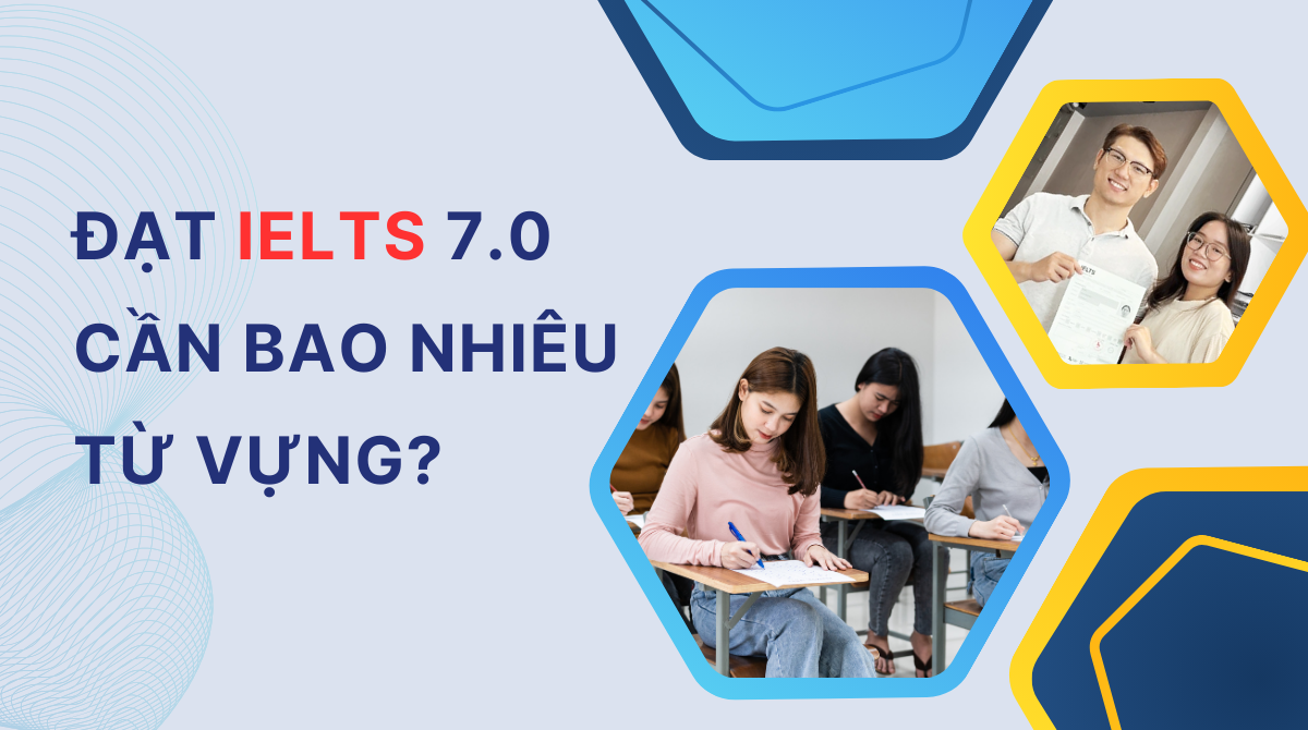 IELTS 7.0 cần bao nhiêu từ vựng? Bí quyết học từ vựng hiệu quả