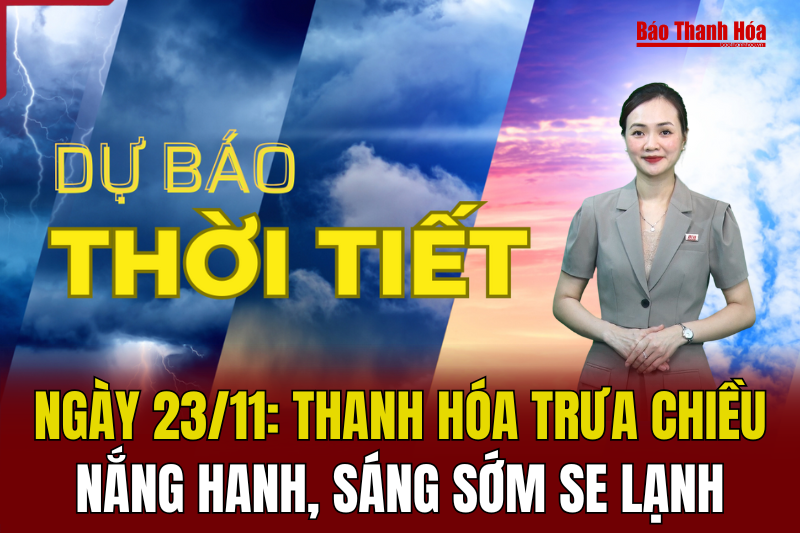 Dự báo thời tiết 23/11: Thanh hóa trưa chiều nắng hanh, sáng sớm se lạnh