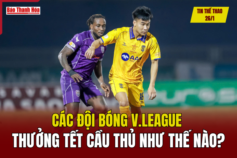 Tin thể thao 26/1: Các đội bóng V.League thưởng Tết cầu thủ như thế nào?