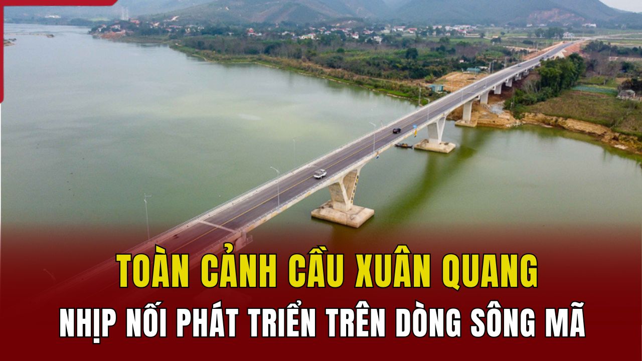 Toàn cảnh cầu Xuân Quang - Nhịp nối phát triển trên dòng sông Mã 