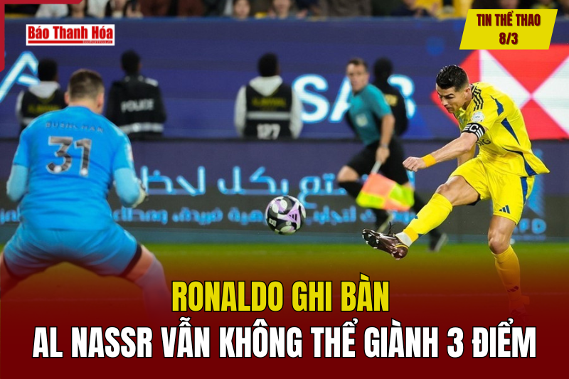 Tin thể thao 8/3: Ronaldo ghi bàn, Al Nassr vẫn không thể giành 3 điểm