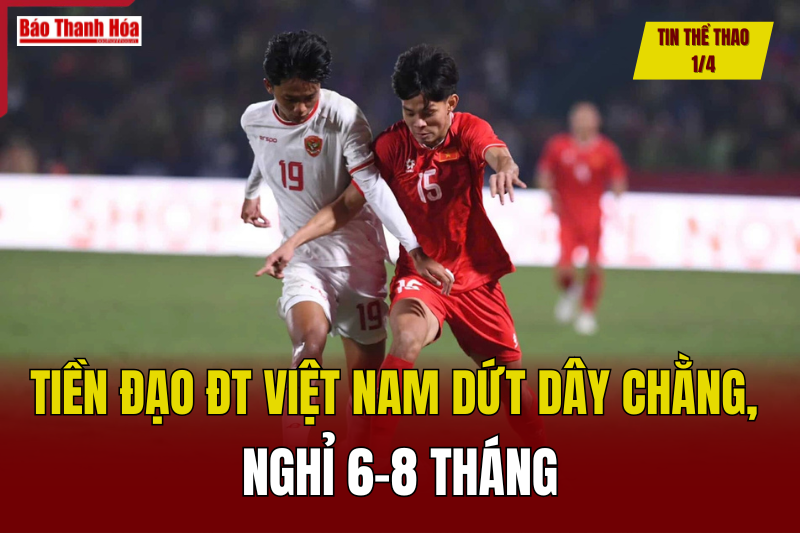 Tin thể nhà cái m88 1/4: Tiền đạo ĐT Việt Nam dứt dây chằng, nghỉ 6-8 tháng