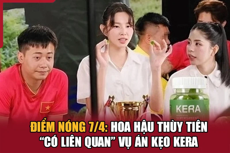 Điểm nóng 7/4: Hoa hậu Thùy m88 trang chủ “có liên quan” vụ án kẹo Kera