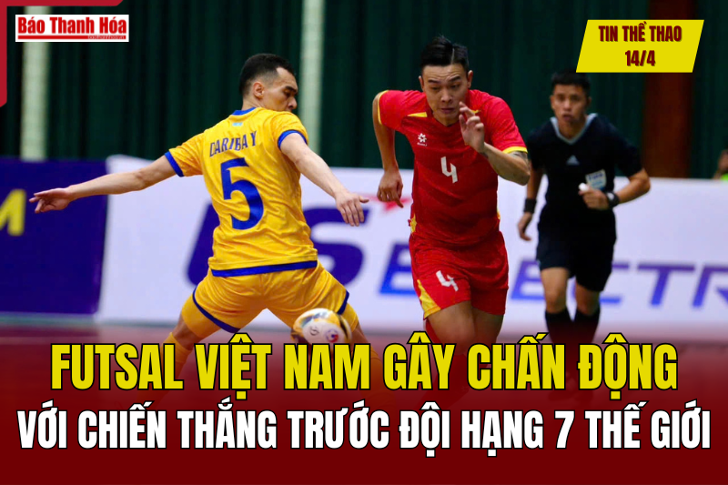 Tin thể thao 14/4: Futsal Việt Nam gây chấn động với chiến thắng trước đội hạng 7 thế giới
