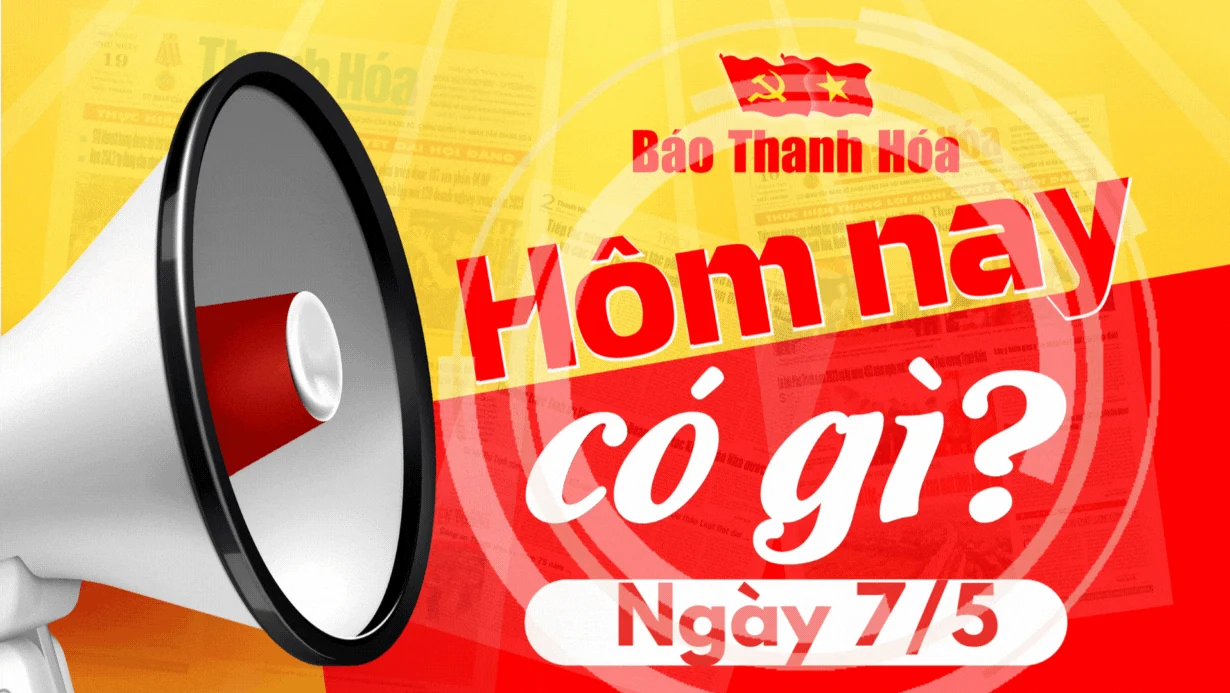 Hôm nay có gì? - Sự kiện nổi bật ngày 7/5/2025