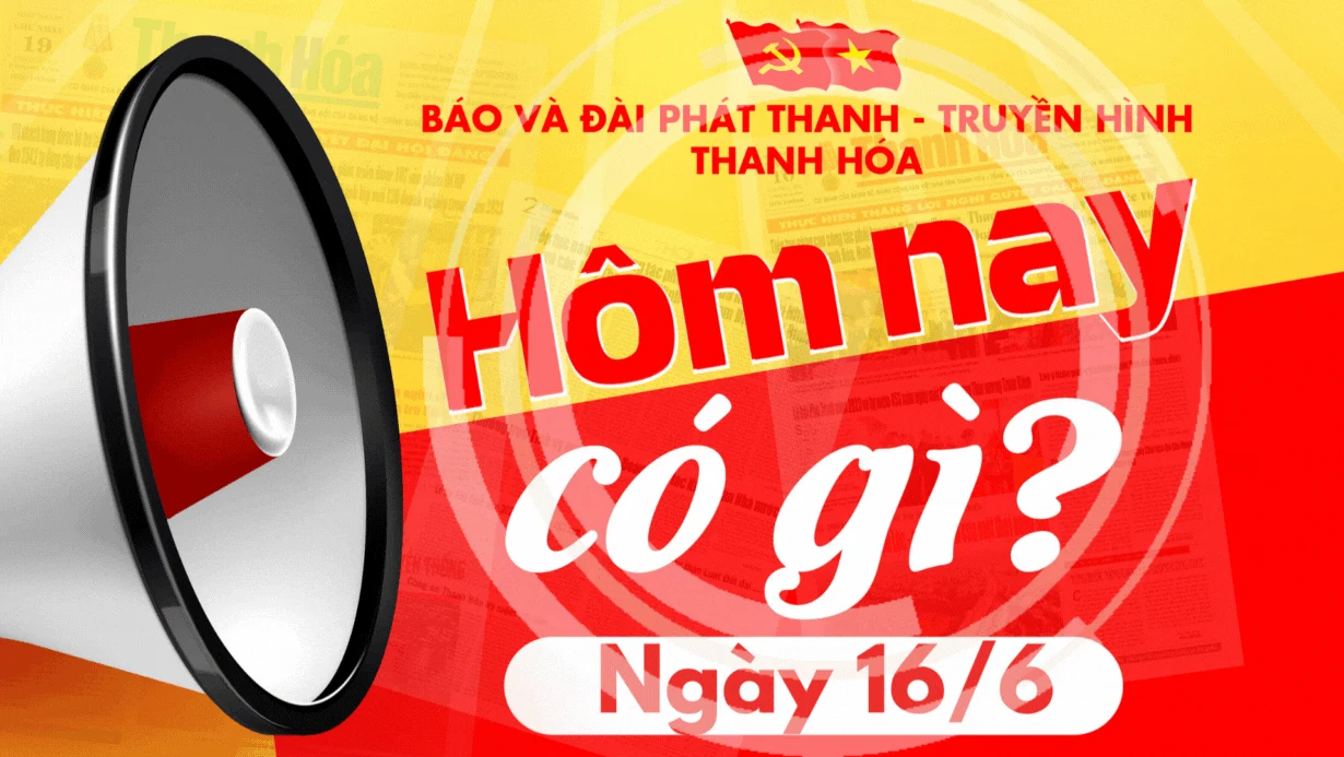 Hôm nay có gì? - Sự kiện nổi bật ngày 16/6/2025