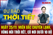 Dự báo thời tiết 25/11: Miền Bắc chuyển lạnh, vùng núi trời rét, có nơi dưới 10 độ