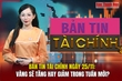 Bản tin Tài chính (25/11): Vàng sẽ tăng hay giảm trong tuần mới?