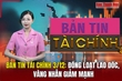 Bản tin Tài chính (3/12): Đồng loạt lao dốc, vàng nhẫn giảm mạnh