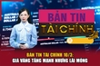 Bản tin Tài chính 10/3: Giá vàng tăng mạnh nhưng lãi mỏng