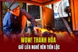 [WOW! THANH HÓA] Giữ lửa nghề rèn Tiến Lộc