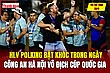 Tin thể thao 30/6: Polking bật khóc trong ngày Công an Hà Nội vô địch Cúp Quốc gia