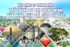 [E-Magazine] - Xây dựng TP Thanh Hóa trở thành đô thị thông minh, văn minh, hiện đại, giàu bản sắc