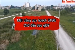 Mặt bằng quy hoạch 5186: Chờ đến bao giờ?