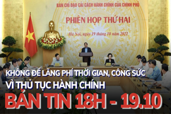 Bản tin 18 giờ ngày 19 - 10: Không để lãng phí thời gian, công sức vì thủ tục hành chính