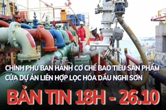 Bản tin 18h ngày 26-10: Chính phủ ban hành cơ chế  bao tiêu sản phẩm của Dự án liên hợp lọc hóa dầu Nghi Sơn