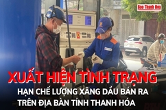 Xuất hiện tình trạng hạn chế lượng xăng dầu bán ra tại một số cửa hàng kinh doanh xăng, dầu