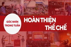 Góc nhìn trong tuần: Hoàn thiện thể chế