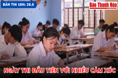 Bản tin 18 giờ ngày 28-6: Ngày thi đầu tiên với nhiều cảm xúc