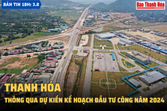 Bản tin 18h ngày 3-8 : Thanh Hóa thông qua dự kiến kế hoạch đầu tư công năm 2024