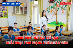 Bản tin 18 giờ ngày 13-9: Chính phủ tiếp tục chỉ đạo khắc phục tình trạng thiếu giáo viên