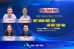 9h ngày 17/10/2023: Đối thoại trực tuyến “Rút BHXH một lần - lợi bất cập hại”
