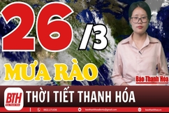 Dự báo thời tiết Thanh Hóa 26/3: Dự báo thời tiết toàn vùng Thanh Hóa chi tiết 