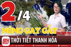 Dự báo thời tiết Thanh Hóa 2/4: Dự báo thời tiết toàn vùng Thanh Hóa chi tiết