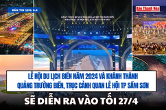 [Bản tin 18h]  Lễ hội Du lịch biển năm 2024 và khánh thành Quảng trường biển, trục cảnh quan Lễ hội TP Sầm Sơn sẽ diễn ra vào tối 27/4  