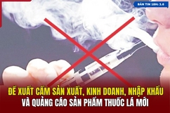 [Bản tin 18h]  Đề xuất cấm sản xuất, kinh doanh, nhập khẩu và quảng cáo sản phẩm thuốc lá mới