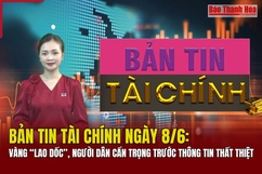 Bản tin Tài chính ngày 8/6: Vàng “lao dốc”, người dân cẩn trọng trước thông tin thất thiệt