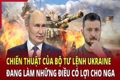 Chiến thuật của Bộ tư lệnh Ukraine đang làm những điều có lợi cho Nga