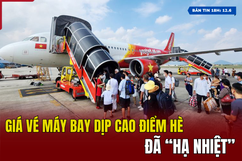 [Bản tin 18h] Giá vé máy bay dịp cao điểm hè đã “hạ nhiệt”