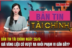 Bản tin Tài chính ngày 26/6: Giá vàng liệu có vượt ra khỏi phạm vi gần đây?