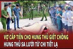 Hồ sơ phá án| Vợ cấp tiền cho hung thủ giết chồng, kẻ sát nhân sa lưới từ chi tiết lạ