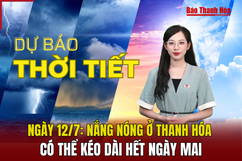 Dự báo thời tiết ngày 12/7: Nắng nóng ở Thanh Hóa có thể kéo dài hết ngày mai