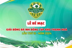 [TRỰC TIẾP] Lễ bế mạc Giải bóng đá Nhi đồng Cup Báo Thanh Hóa lần thứ III - năm 2024