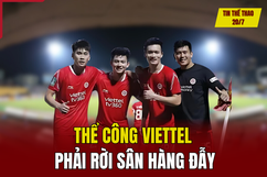 Tin thể thao 20/7:  Thể Công Viettel phải rời sân Hàng Đẫy