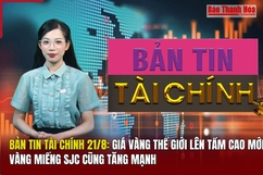 Bản tin Tài chính 21/8: Giá vàng thế giới lên tầm cao mới, vàng miếng SJC cũng tăng mạnh